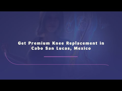 Watch Premium Knee Replacement in Cabo San Lucas, Mexico