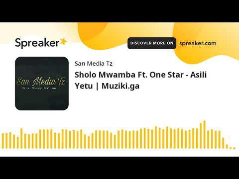 Sholo Mwamba Ft. One Star - Asili Yetu | Muziki.ga (made with Spreaker)