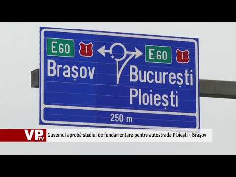 Guvernul aprobă studiul de fundamentare pentru autostrada Ploieşti – Braşov