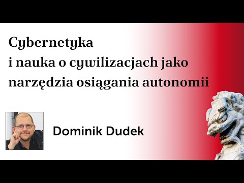 Cybernetyka i nauka o cywilizacjach jako narzędzia osiągania autonomii – Dominik Dudek