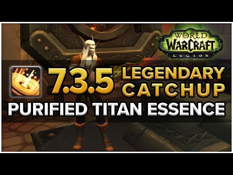 Legendary Catch Up - 7.3.5 Purified Titan Essence