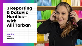 3 Reporting &amp; Dataviz Hurdles - with Alli Torban
