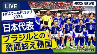 【速報ライブ】ワールドカップ 日本代表“サムライブルー” ブラジルとの激闘終え帰国 【LIVE】(2026年7月2日) ANN/テレ朝