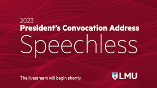 LMU 2023 President's Convocation Address: “Speechless”