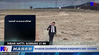 BAŞKAN ŞAHİNOĞLU’NDAN KIRŞEHİR'E DEV YATIRIM