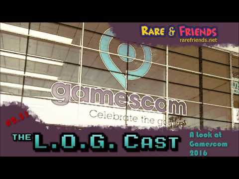 L.O.G. Cast – Episode 2.31: A Look at Gamescom 2016