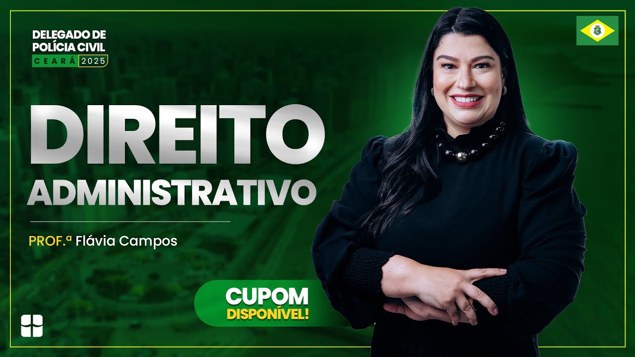 🚨 Delegado de Polícia Civil Ceará - 2025 | Direito Administrativo | Prof.ª Flávia Campos