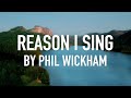 Reason I Sing (Acoustic) by Phil WIckham [Lyric Video]