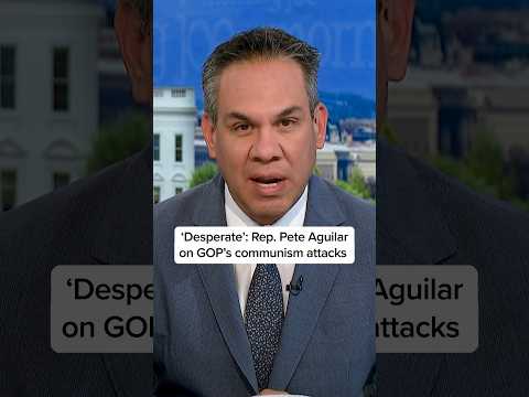 ‘Desperate’: Rep. Pete Aguilar on GOP’s communism attacks