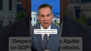 ‘Desperate’: Rep. Pete Aguilar on GOP’s communism attacks