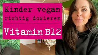 Vitamin B12 Dosierung für Kinder vegan (1-4 Jahre), neue Empfehlungen Supplemente und Überdosierung