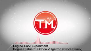 Engine-EarZ Experiment - Rogue Status ft. Orifice Vulgatron (xKore Remix)