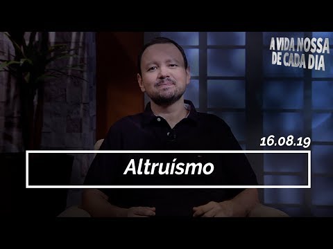 Altruísmo / A Vida Nossa de Cada Dia - 16/08