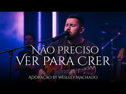 Não Preciso Ver Para Crer – Uma Canção Que Vai Tocar o Seu Coração | Adoração by Weslley Machado