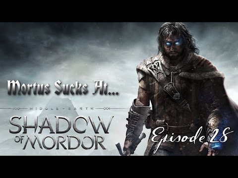 Mortus Sucks At: Shadow of Mordor [Ep. 28]