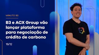 B3 e ACX Group vão lançar plataforma para negociação de crédito de carbono – Minuto B3 – 19/12/2023 B3 e ACX Group vão lançar plataforma para negociação de crédito de carbono – Minuto B3 – 19/12/2023