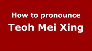 How to pronounce Teoh Mei Xing
