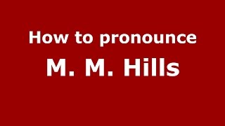 How to pronounce M. M. Hills