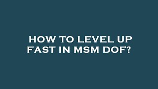 How to level up fast in msm dof?