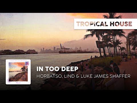 Tropical House | Horbatso, Lind & Luke James Shaffer - In Too Deep