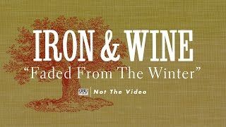 Iron &amp; Wine - Faded from the Winter