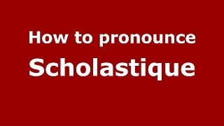 How to pronounce Scholastique