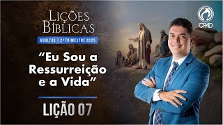 EBD Lição: 07: EU SOU A RESSURREIÇÃO E A VIDA  2º Trimestre de 2025 Murilo Alencar