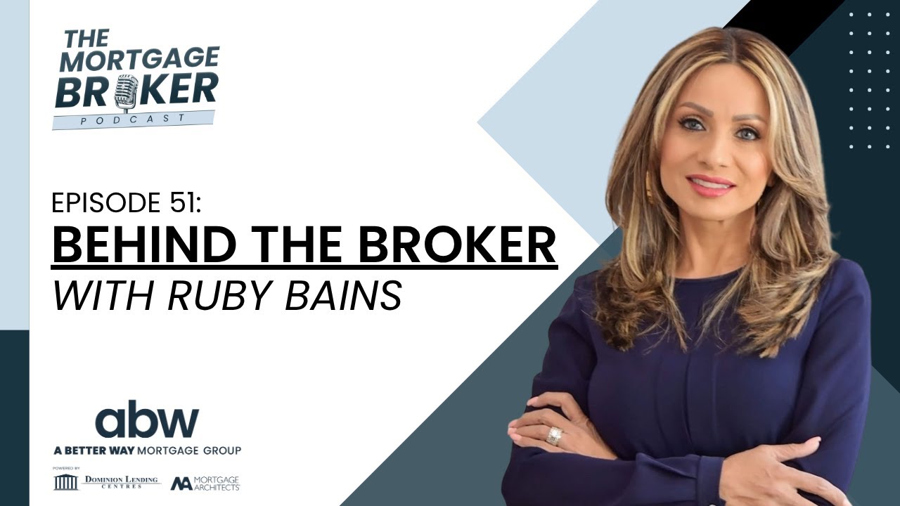 BEHIND THE BROKER with Ruby Bains | #51 | Mortgage Broker Podcast