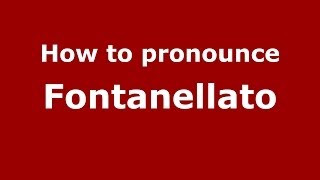How to pronounce Fontanellato