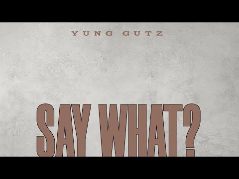 Say what?(yung gutz)