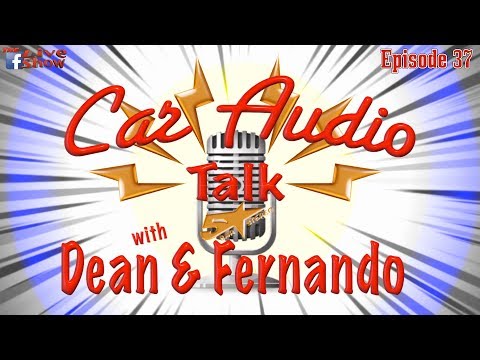 Car Audio Talk with Dean & Fernando episode 37