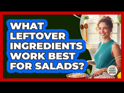 What Leftover Ingredients Work Best for Salads?