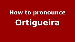 How to pronounce Ortigueira