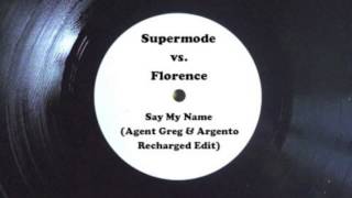 Supermode vs. Florence - Say My Name (Agent Greg & Argento Recharged Edit)