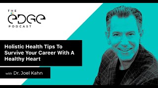 Holistic Health Tips To Survive Your Career With A Healthy Heart | with Dr. Joel Kahn