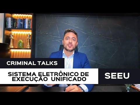 Entenda o Sistema Eletrônico de Execução Unificado o SEEU - Execução Penal
