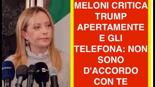 MELONI CRITICA TRUMP APERTAMENTE E GLI TELEFONA: NON SONO D'ACCORDO CON TE