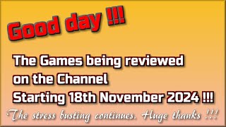 Good day !! The Games being reviewed on the Channel starting 18th November 2024 are..