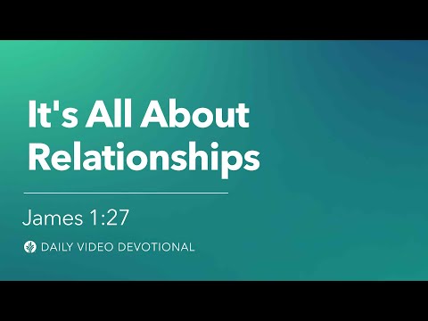 It's All About Relationships | James 1:27 | Our Daily Bread Video Devotional