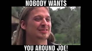 Nobody wants you around JOE!!!