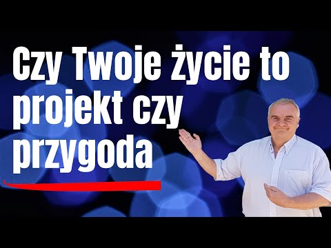 Twoje życie to projekt, czy przygoda? Życie pełne życia cz 18