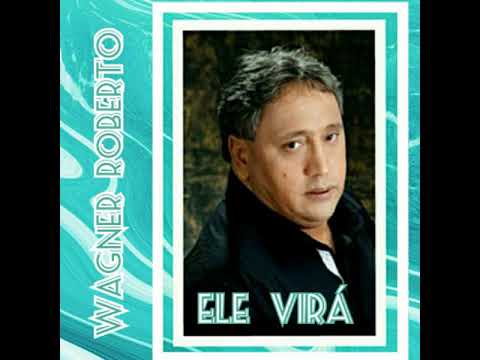 Ele Virá - Wagner Roberto