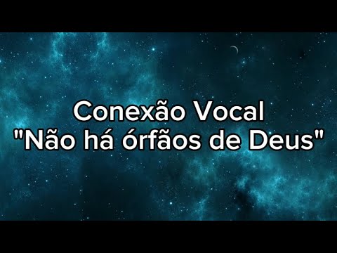 Conexão Vocal - Não há órfãos de Deus (LETRA)
