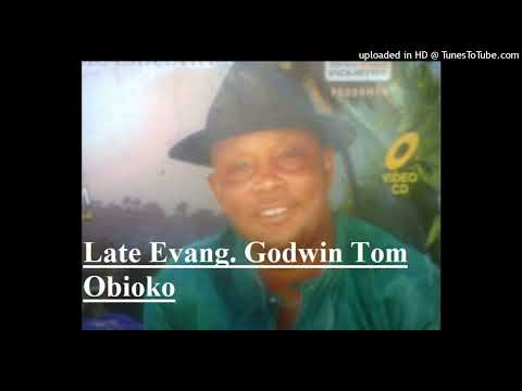 Late Evang. Godwin Tom Obioko - Wa lelome ghogho