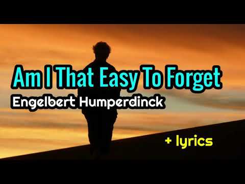 Am I That Easy To Forget  - Engelbert Humperdinck lyrics