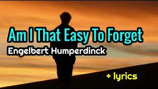 Am I That Easy To Forget  - Engelbert Humperdinck lyrics