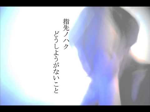 どうしようがないこと-指先ノハク (yubisaki-nohaku "Doushiyouga nai koto")