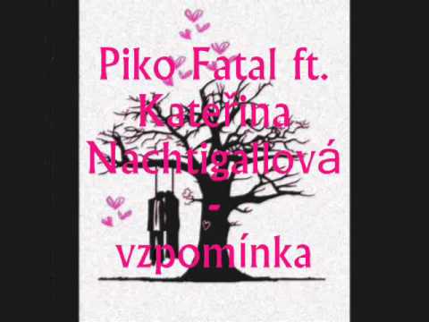 Piko Fatal ft  Kateřina Nachtigallová   vzpomínka 