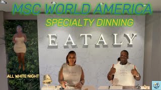 A DAY OF ADVENTURES DINNER AT EATALY FOLLOWED BY A NIGHT OF ALL WHITE ON MSC WORLD AMERICA DAY 6