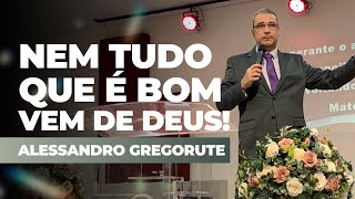 NEM TUDO O QUE É BOM VEM DE DEUS! | Ap. Alessandro Gregorute